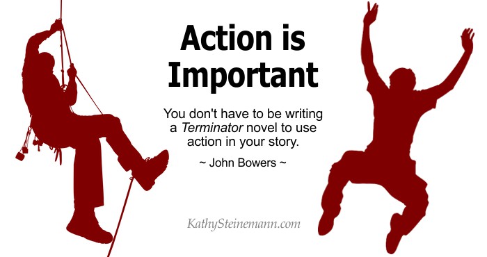Action is Important: You don’t have to be writing a Terminator novel to use action in your story: John Bowers