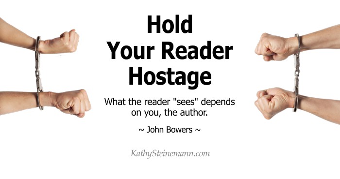 Hold Your Reader Hostage: What the reader sees depends on you, the author.