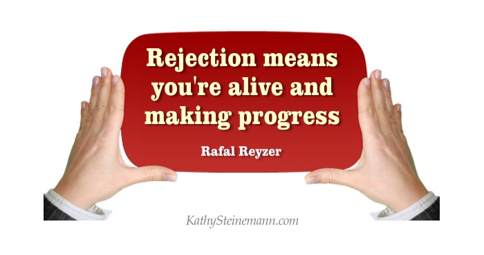 Rejection means you’re alive and making progress