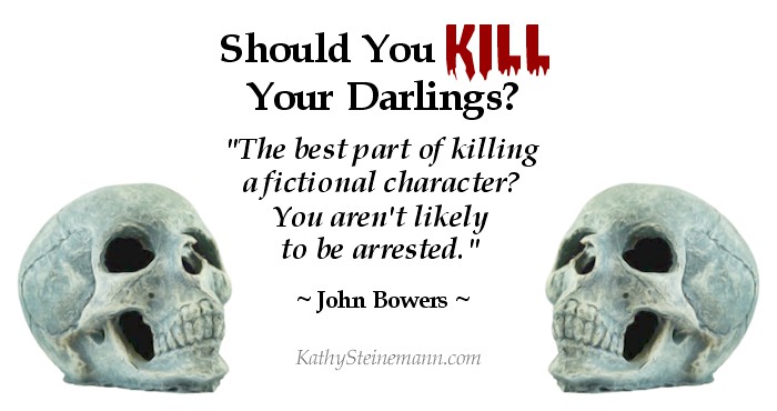 The best part of killing a fictional character? You aren’t likely to be arrested. ~ John Bowers