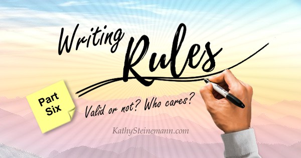 Writing Rules: Valid or not? Who cares? Part Six