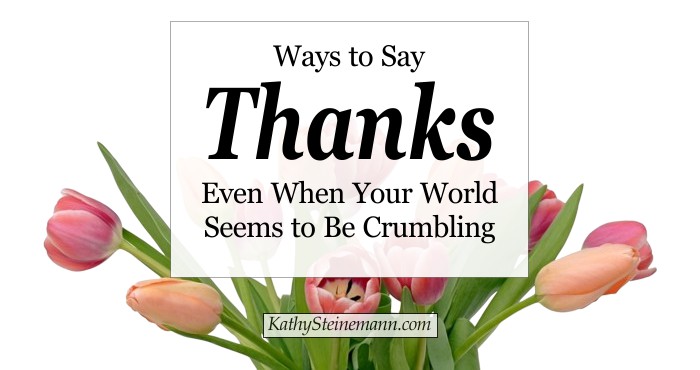 Ways to Say Thanks Even When Your World Seems to Be Crumbling