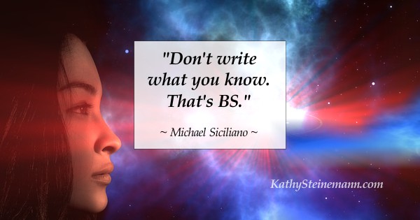 Don’t write what you know. That’s BS.