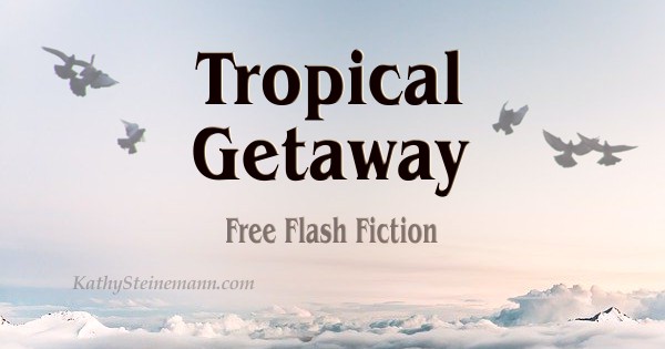 Tropical Getaway: Free Flash Fiction